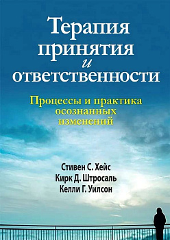 Терапия принятия и ответственности. Процессы и практика осознанных изменений