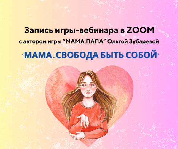 Вебинар-игра "МАМА.СВОБОДА БЫТЬ СОБОЙ" (запись)