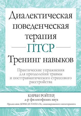 "Диалектическая поведенческая терапия ПТСР: тренинг навыков. Практические упражнения для преодоления травмы и посттравматического стрессового расстройства"