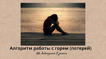 Алгоритм работы с горем (потерей) два видеоурока в записи