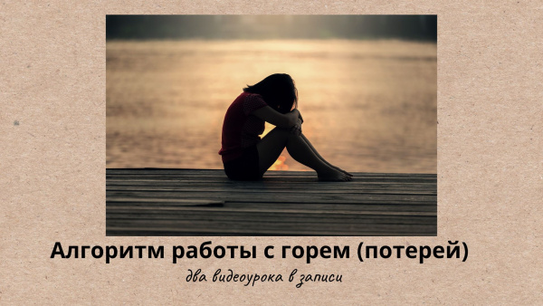 Алгоритм работы с горем (потерей) два видеоурока в записи