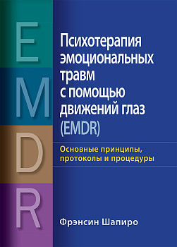 "Психотерапия эмоциональных травм с помощью движений глаз (EMDR). Основные принципы, протоколы и процедуры"