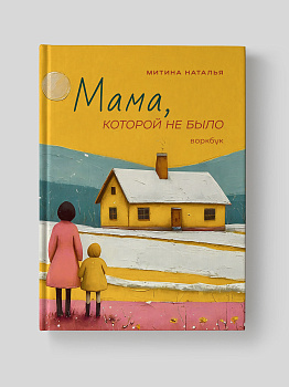 Воркбук ( рабочая тетрадь) «Мама, которой не было»