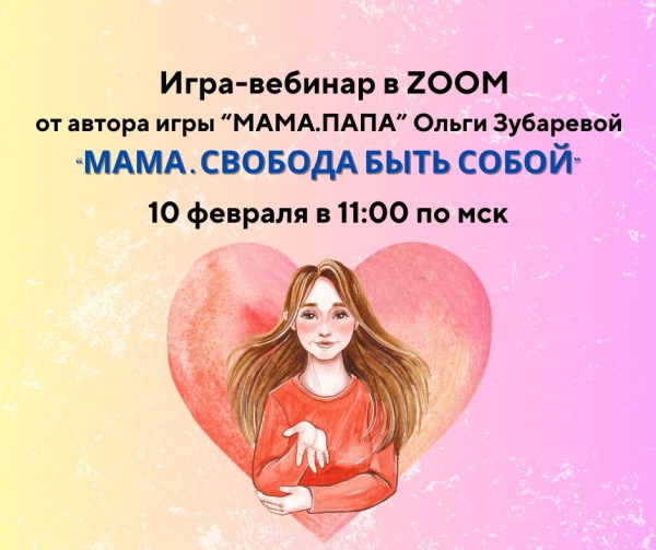 Вебинар-игра в ZOOM «МАМА.СВОБОДА БЫТЬ СОБОЙ» 10 февраля в 11:00
