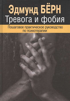 "Тревога и фобия. Пошаговое практическое руководство по психотерапии"