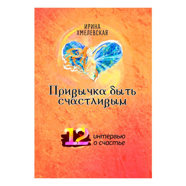 Привычка быть счастливым. 12 интервью о счастье Привычка быть счастливым. 12 интервью о счастье