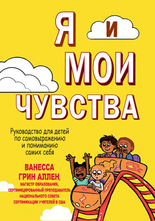 Я и мои чувства. Руководство для детей по самовыражению и пониманию самих себя