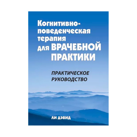 Когнитивно-поведенческая терапия для врачебной практики. Практическое руководство