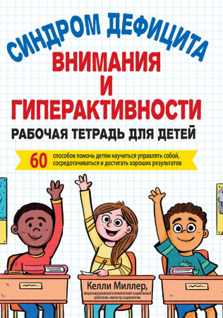 "Синдром дефицита внимания и гиперактивности. Рабочая тетрадь для детей. 60 способов помочь детям научиться управлять собой, сосредотачиваться и достигать хороших результатов"