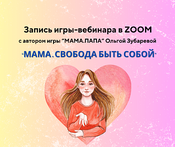 Вебинар-игра "МАМА.СВОБОДА БЫТЬ СОБОЙ" (запись)