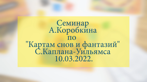 Семинар А. Коробкина по работе с набором «Карты Снов и Фантазий» С. Каплана-Уильямса (видео)